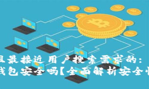 思考一个并且最接近用户搜索需求的:
创建比特币钱包安全吗？全面解析安全性与选择指南