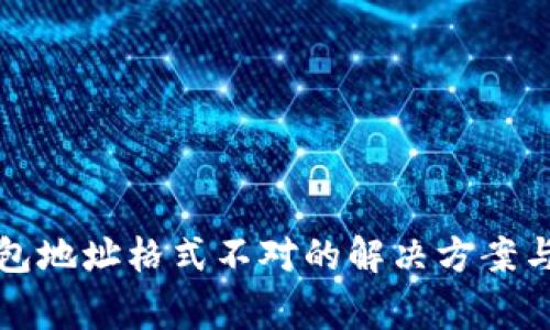 比特币钱包地址格式不对的解决方案与注意事项