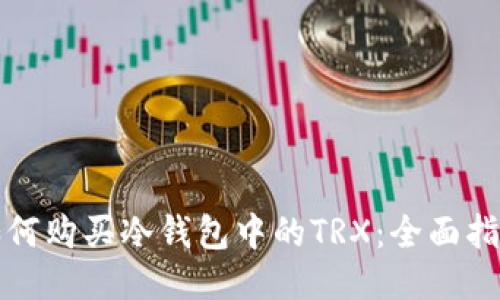 如何购买冷钱包中的TRX：全面指南
