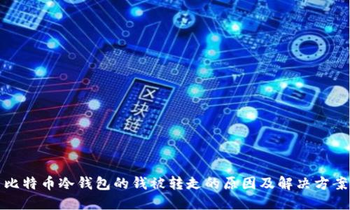 比特币冷钱包的钱被转走的原因及解决方案