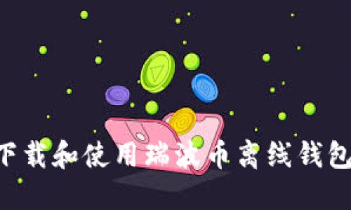 如何安全下载和使用瑞波币离线钱包：完整指南