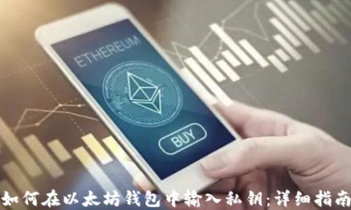 
如何在以太坊钱包中输入私钥：详细指南