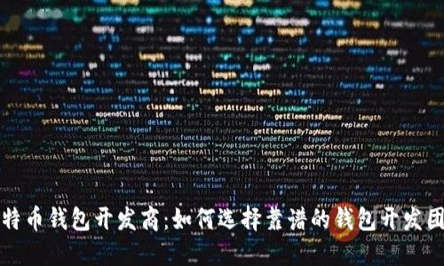 比特币钱包开发商：如何选择靠谱的钱包开发团队