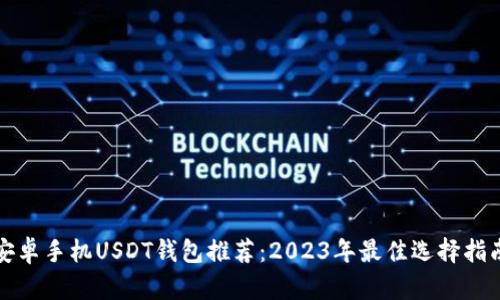 安卓手机USDT钱包推荐：2023年最佳选择指南