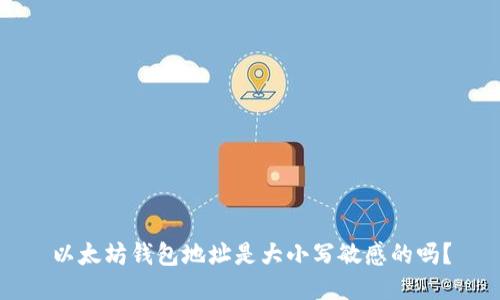 以太坊钱包地址是大小写敏感的吗？