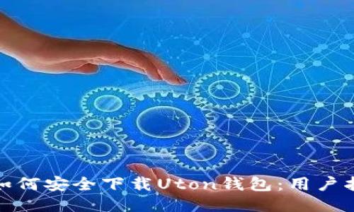 : 如何安全下载Uton钱包：用户指南