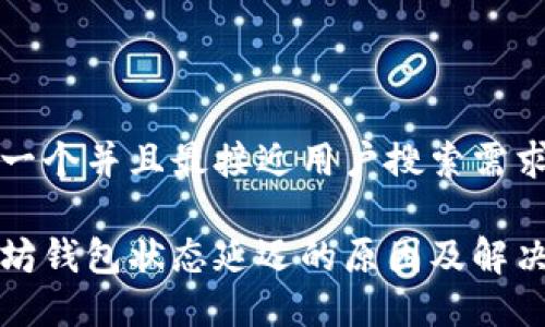 思考一个并且最接近用户搜索需求的
以太坊钱包状态延迟的原因及解决方案