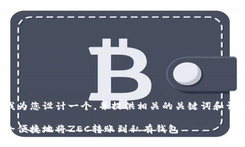 在这里我为您设计一个，并提供相关的关键词和详细内容。

如何安全便捷地将ZEC转账到私有钱包