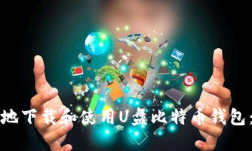 如何安全地下载和使用U盘比特币钱包：完整指南