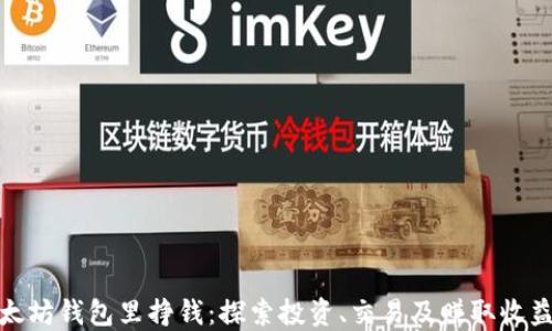 
如何在以太坊钱包里挣钱：探索投资、交易及赚取收益的全攻略