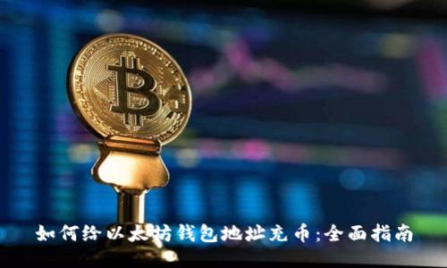 如何给以太坊钱包地址充币：全面指南