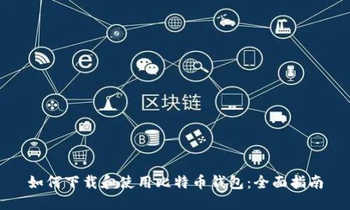 如何下载和使用比特币钱包：全面指南