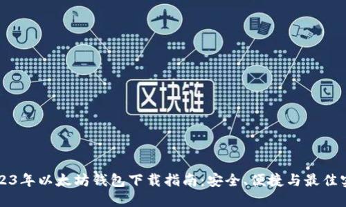 2023年以太坊钱包下载指南：安全、便捷与最佳实践