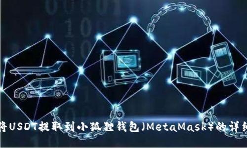 如何将USDT提取到小狐狸钱包（MetaMask）的详细指南