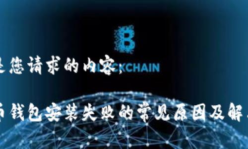 以下是您请求的内容：

比特币钱包安装失败的常见原因及解决方法