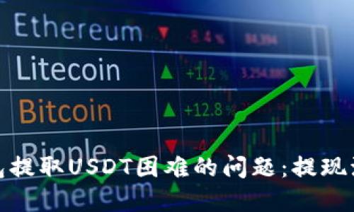 如何解决钱包提取USDT困难的问题：提现流程与安全性