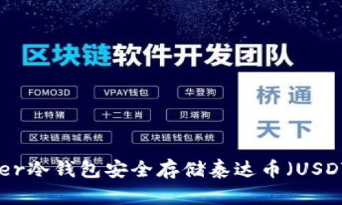 思考

如何使用Ledger冷钱包安全存储泰达币（USDT）：全方位指南
