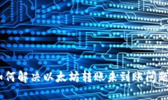小狐狸钱包如何解决以太坊转账未到账问题 - 完