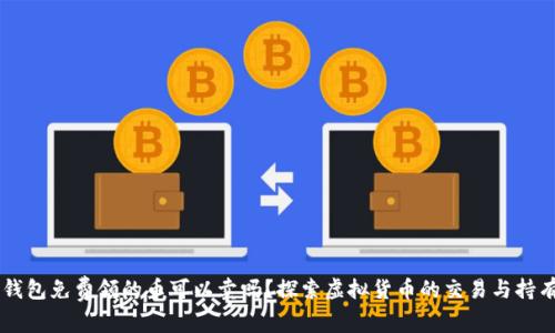 IM冷钱包免费领的币可以卖吗？探索虚拟货币的交易与持有策略