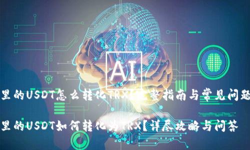 钱包里的USDT怎么转化TRX？完整指南与常见问题解答

钱包里的USDT如何转化为TRX？详尽攻略与问答