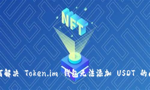 如何解决 Token.im 钱包无法添加 USDT 的问题