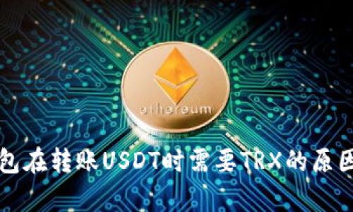 TP钱包在转账USDT时需要TRX的原因解析