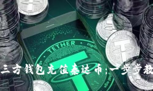 如何使用第三方钱包充值泰达币：一步步教你轻松操作