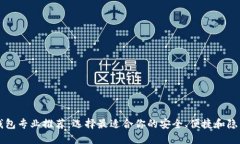 区块链钱包专业推荐：选择最适合你的安全、便