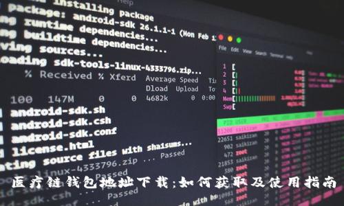 医疗链钱包地址下载：如何获取及使用指南