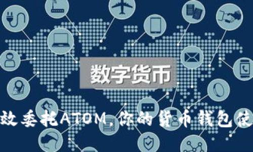 如何高效委托ATOM，你的货币钱包使用体验