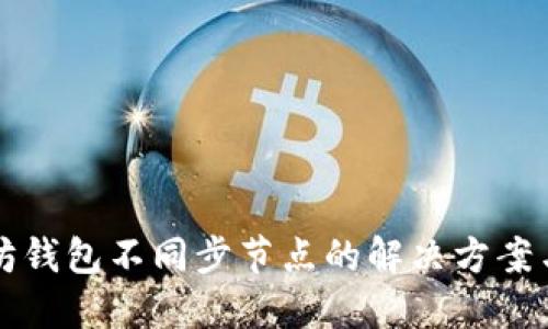 以太坊钱包不同步节点的解决方案与技巧