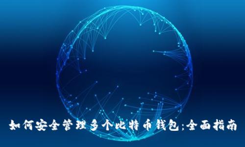 如何安全管理多个比特币钱包：全面指南