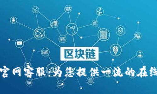 公信宝钱包官网客服：为您提供一流的在线支持与服务