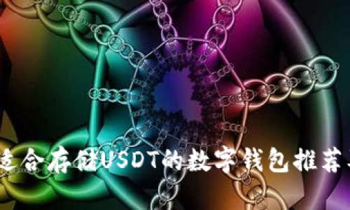最全指南：适合存储USDT的数字钱包推荐及使用指南