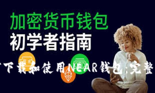 如何下载和使用NEAR钱包：完整指南
