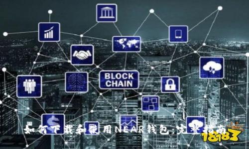 如何下载和使用NEAR钱包：完整指南