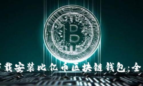 如何下载安装比亿币区块链钱包：全面指南