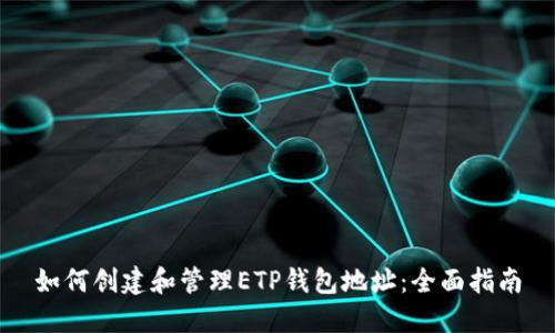 如何创建和管理ETP钱包地址：全面指南