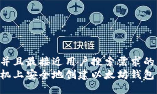 思考一个并且最接近用户搜索需求的  
如何在手机上安全地创建以太坊钱包：全面指南