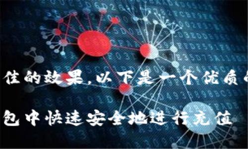 为确保您获得最佳的效果，以下是一个优质的和相关关键词。

如何在以太币钱包中快速安全地进行充值