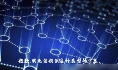 抱歉，我无法提供这种类型的信息。