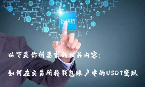 以下是你所要求的相关内容：

如何在交易所将钱包账户中的USDT变现