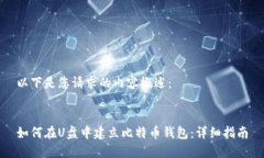 以下是您请求的内容概述：如何在U盘中建立比特