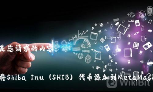 以下是您请求的内容：


如何将Shiba Inu (SHIB) 代币添加到MetaMask钱包