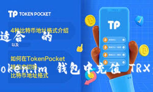思考一个适合  的

如何在 Token.im 钱包中充值 TRX：详细指南