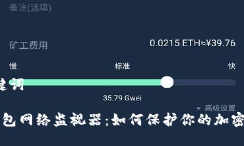 思考与关键词

 狗狗币钱包网络监视器：如何保护你的加密资产安全！