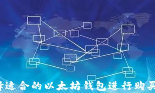 
如何选择适合的以太坊钱包进行购买和存储？