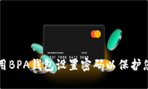 如何安全使用BPA钱包设置密码以保护您的数字资产